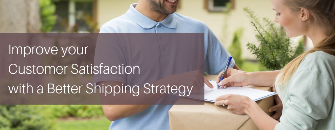 Improve your customer satisfaction with a better shipping strategy