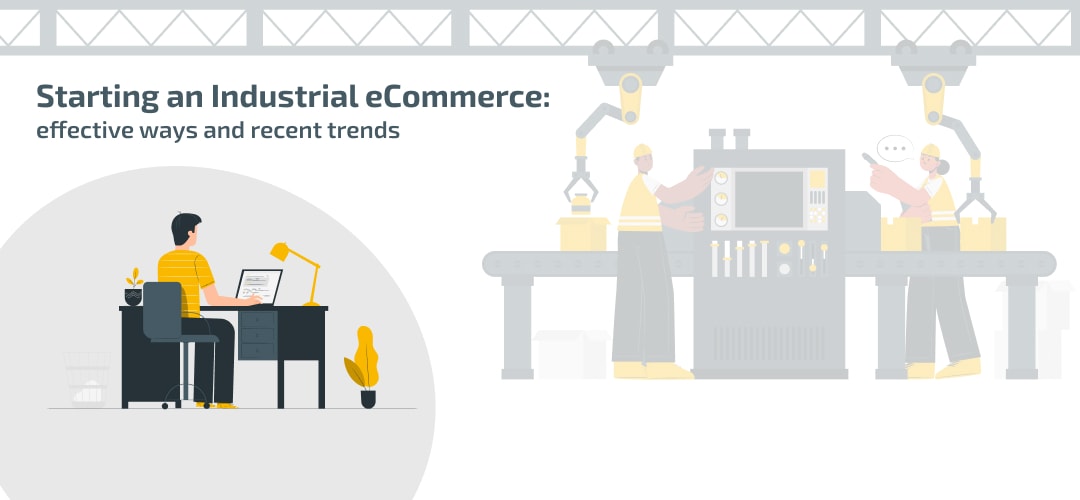 Starting an Industrial eCommerce: effective ways and recent trends
