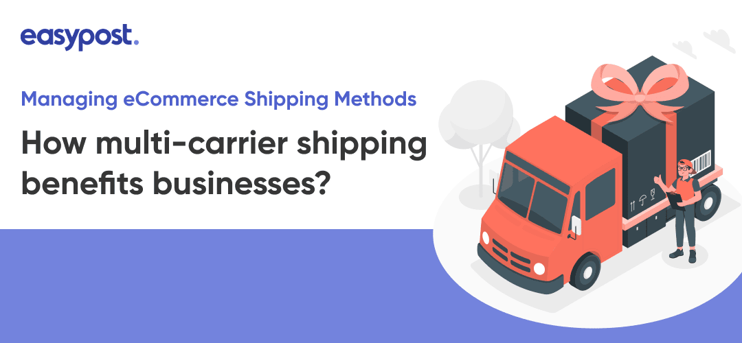 Managing eCommerce Shipping Methods - How Multi-carrier Shipping Benefits Businesses?